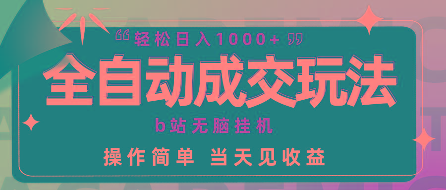 (9453期)全自动成交  b站无脑挂机 小白闭眼操作 轻松日入1000+ 操作简单 当天见收益-桀创项目掘金社