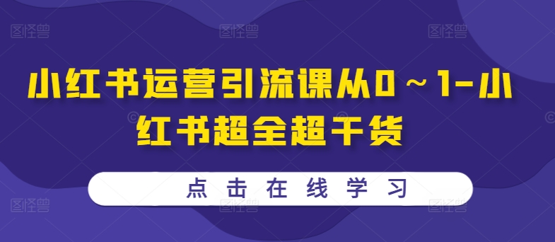 小红书运营引流课从0～1-小红书超全超干货-桀创项目掘金社