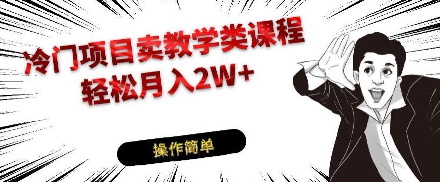 冷门项目卖教学类课程，轻松月入2W+-桀创项目掘金社
