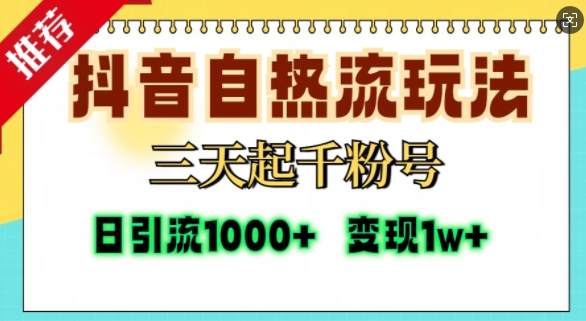 抖音自热流打法，三天起千粉号，单视频十万播放量，日引精准粉1000+-桀创项目掘金社