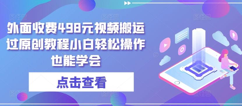 外面收费498元视频搬运过原创教程小白轻松操作也能学会【揭秘】-桀创项目掘金社