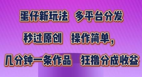 蛋仔新玩法，多平台分发，秒过原创，操作简单，几分钟一条作品，狂撸分成收益【揭秘】-桀创项目掘金社
