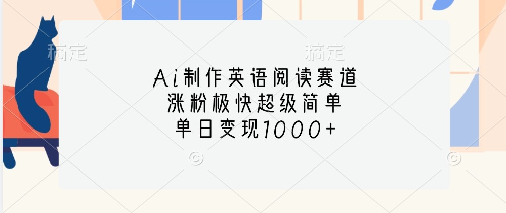 Ai制作英语阅读赛道，涨粉极快超级简单，单日变现1000+-桀创项目掘金社
