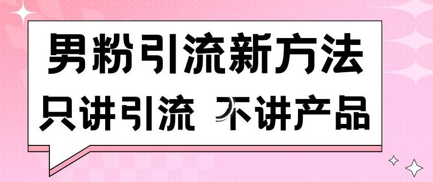 男粉引流新方法日引流100多个男粉只讲引流不讲产品不违规不封号【揭秘】-桀创项目掘金社