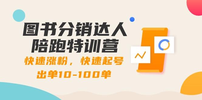 图书分销达人陪跑特训营：快速涨粉，快速起号出单10-100单！-桀创项目掘金社