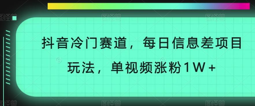 抖音冷门赛道，每日信息差项目玩法，单视频涨粉1W+-桀创项目掘金社