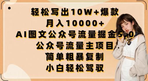 轻松写出10W+爆款，月入10000+，AI图文公众号流量掘金5.0.公众号流量主项目【揭秘】-桀创项目掘金社