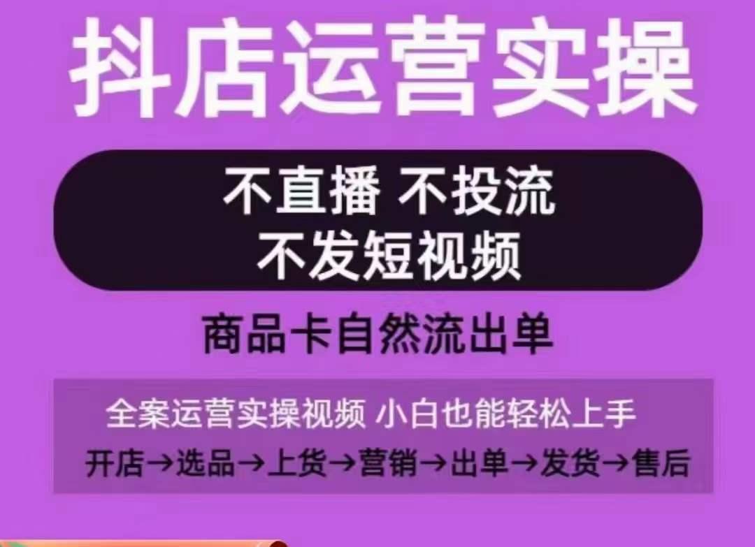 抖店运营实操课，从0-1起店视频全实操，不直播、不投流、不发短视频，商品卡自然流出单-桀创项目掘金社