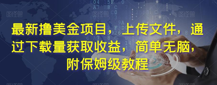 最新撸美金项目，上传文件，通过下载量获取收益，简单无脑，附保姆级教程【揭秘】-桀创项目掘金社