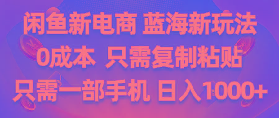 闲鱼新电商,蓝海新玩法,0成本,只需复制粘贴,小白轻松上手,只需一部手机…-桀创项目掘金社