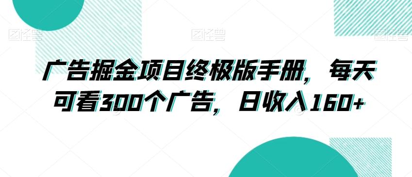 广告掘金项目终极版手册，每天可看300个广告，日收入160+【揭秘】-桀创项目掘金社