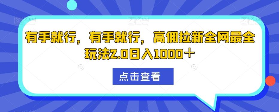 有手就行，有手就行，高佣拉新全网最全玩法2.0日入1000＋-桀创项目掘金社