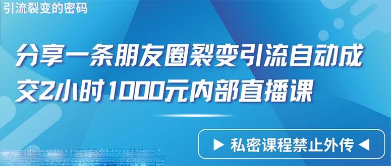 (9850期)仅靠分享一条朋友圈裂变引流自动成交2小时1000内部直播课程-桀创项目掘金社