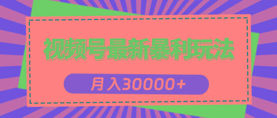 视频号最新暴利玩法，轻松月入30000+-桀创项目掘金社