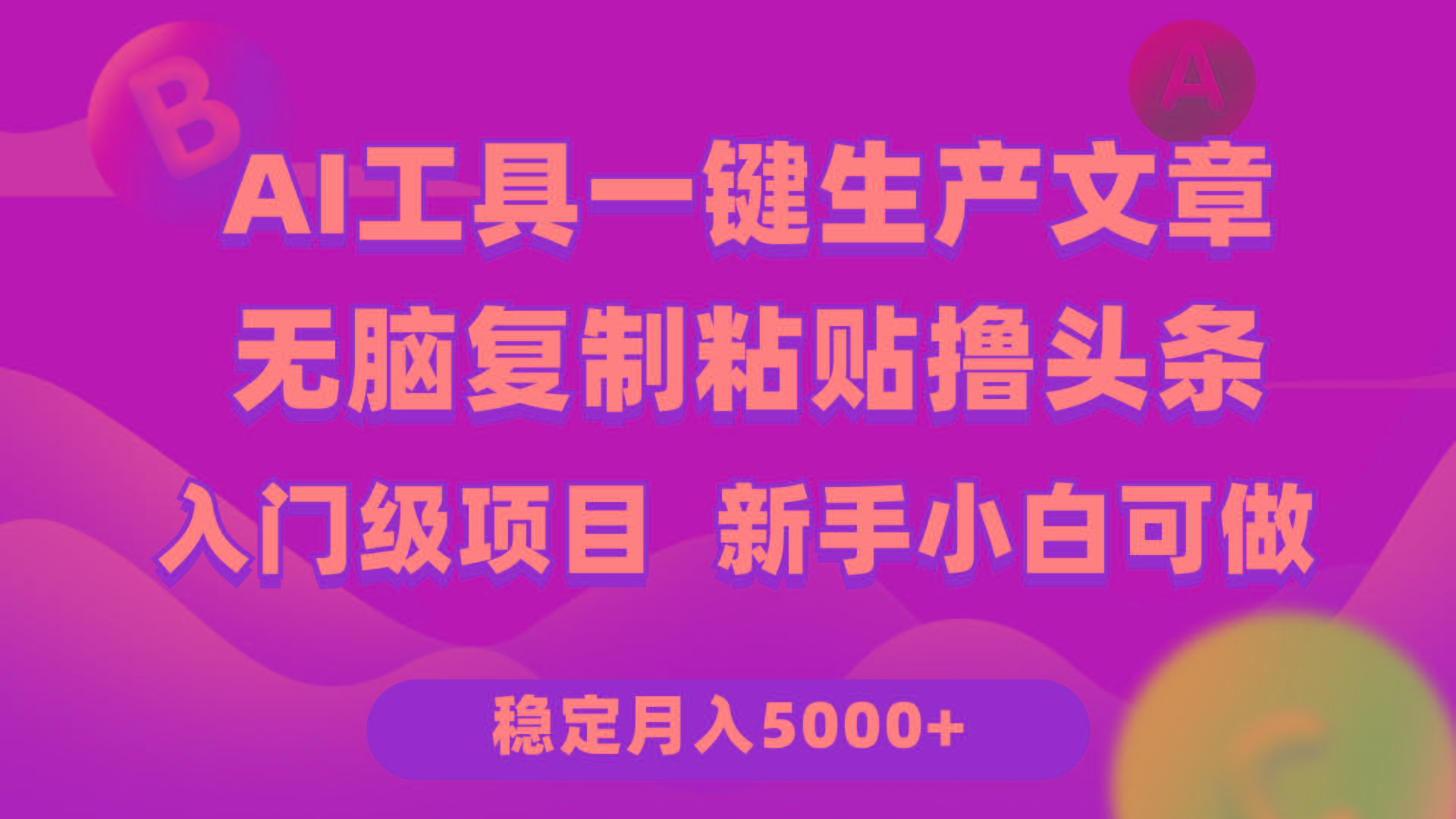 (9967期)利用AI工具无脑复制粘贴撸头条收益 每天2小时 稳定月入5000+互联网入门…-桀创项目掘金社