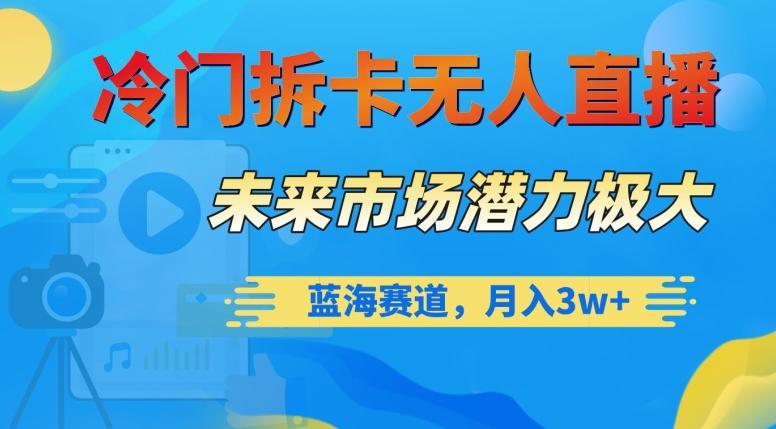 冷门拆卡无人直播，未来市场潜力极大，蓝海赛道，月入3w+【揭秘】-桀创项目掘金社