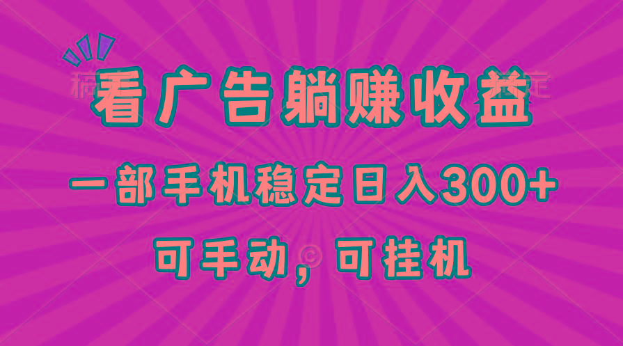 在家看广告躺赚收益，一部手机稳定日入300+，可手动，可挂机！-桀创项目掘金社