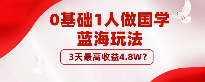 0基础1人做国学蓝海玩法，3天最高收益4.8W？-桀创项目掘金社