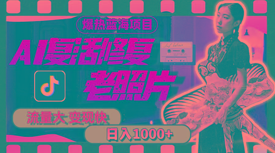 暴热蓝海项目，AI复活修复老照片，流量大 变现快 一天收入1000+教程+素材-桀创项目掘金社