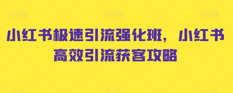 小红书极速引流强化班，小红书高效引流获客攻略-桀创项目掘金社