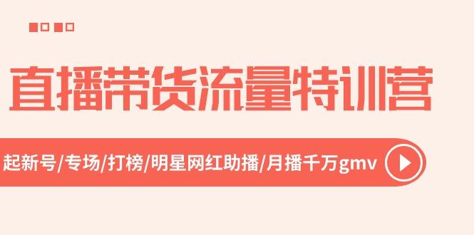 直播带货流量特训营，起新号-专场-打榜-明星网红助播 月播千万gmv(52节-桀创项目掘金社