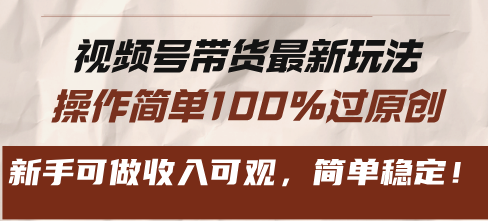 视频号带货最新玩法，操作简单100%过原创，新手可做收入可观，简单稳定！-桀创项目掘金社