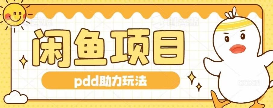 闲鱼pdd助力玩法，可矩阵操作，操作简单日入500+-桀创项目掘金社