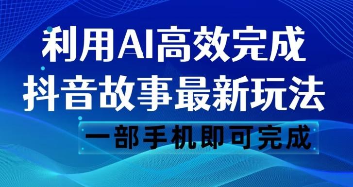 抖音故事最新玩法，通过AI一键生成文案和视频，日收入500一部手机即可完成【揭秘】-桀创项目掘金社