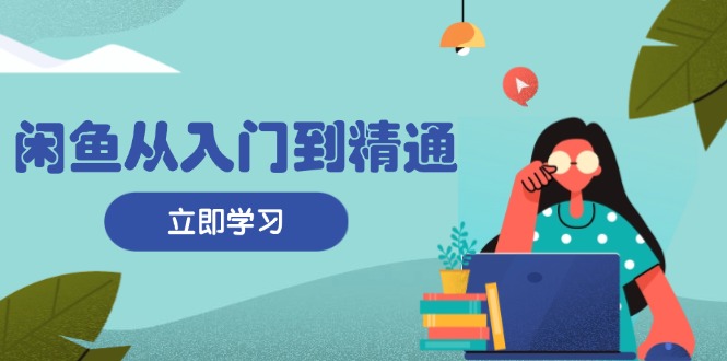 闲鱼从入门到精通：掌握商品发布全流程，每日流量获取技巧，快速高效变现-桀创项目掘金社