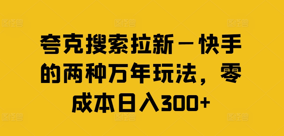夸克搜索拉新—快手的两种万年玩法，零成本日入300+-桀创项目掘金社