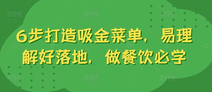 6步打造吸金菜单，易理解好落地，做餐饮必学-桀创项目掘金社