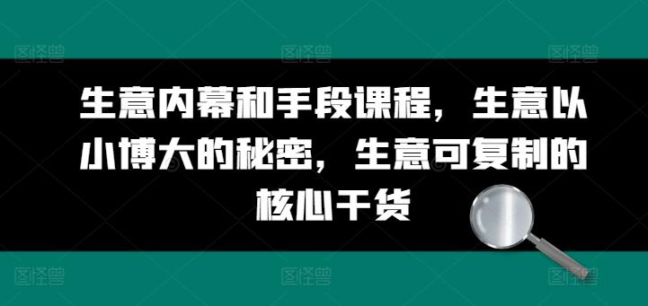 生意内幕和手段课程，生意以小博大的秘密，生意可复制的核心干货-桀创项目掘金社