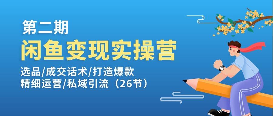 闲鱼变现实操训练营第2期：选品/成交话术/打造爆款/精细运营/私域引流-桀创项目掘金社