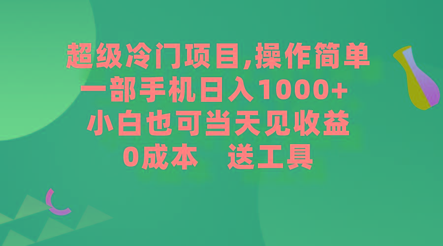 (9291期)超级冷门项目,操作简单，一部手机轻松日入1000+，小白也可当天看见收益-桀创项目掘金社