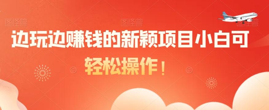 边玩边赚钱的新颖项目小白可轻松操作！-桀创项目掘金社