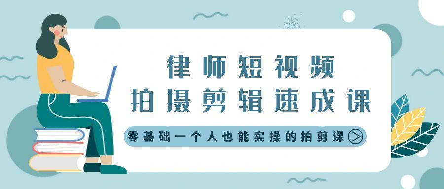 律师短视频拍摄剪辑速成课，零基础一个人也能实操的拍剪课-无水印-桀创项目掘金社