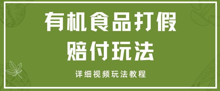 最新有机食品打假赔付玩法一单收益1000+小白轻松下车【详细视频玩法教程】【仅揭秘】-桀创项目掘金社