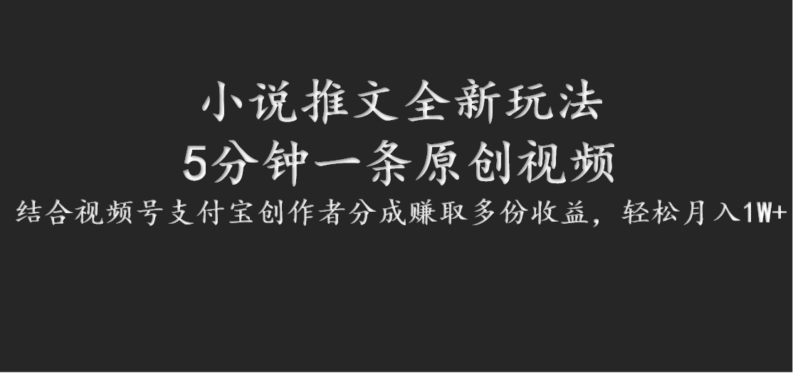小说推文全新玩法，5分钟一条原创视频，结合视频号支付宝创作者分成赚取多份收益-桀创项目掘金社