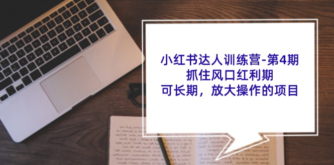 小红书达人训练营第4期：抓住风口红利期，可长期，放大操作的项目-桀创项目掘金社