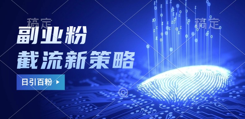 副业粉截流玩法与更新，不废号， 不封号。日引100+-桀创项目掘金社