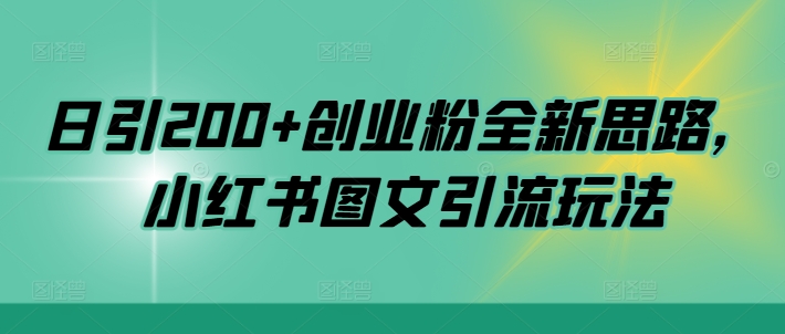 日引200+创业粉全新思路，小红书图文引流玩法【揭秘】-桀创项目掘金社