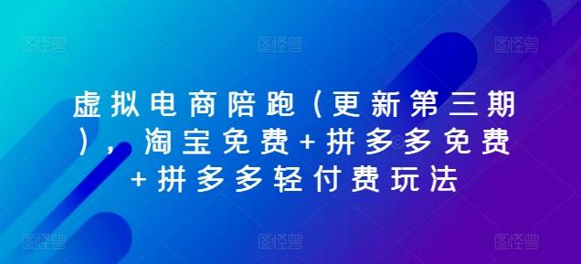 虚拟电商陪跑(更新第三期)，淘宝免费+拼多多免费+拼多多轻付费玩法-桀创项目掘金社