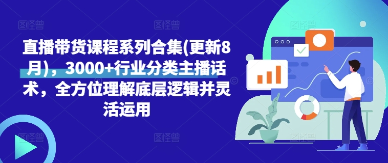 直播带货课程系列合集(更新8月)，3000+行业分类主播话术，全方位理解底层逻辑并灵活运用-桀创项目掘金社