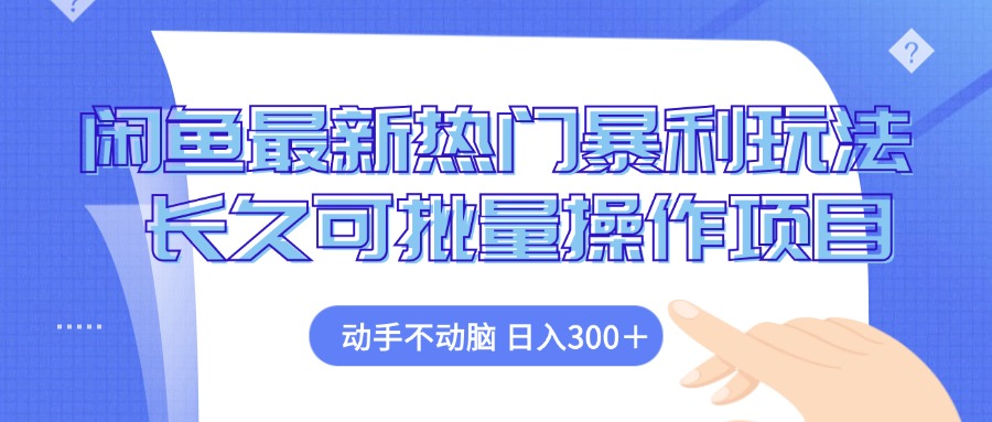 闲鱼最新热门暴利玩法，动手不动脑 长久可批量操作项目-桀创项目掘金社
