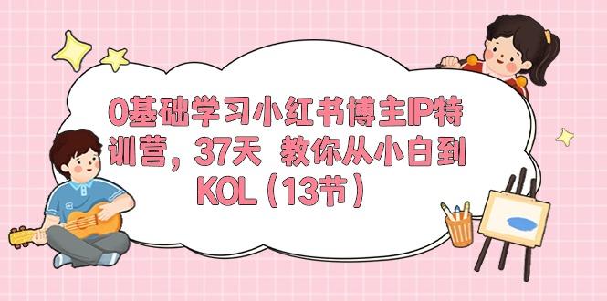 0基础学习小红书博主IP特训营，37天 教你从小白到KOL(13节-桀创项目掘金社