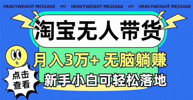 淘宝无人带货3.0高收益玩法，月入3万+，无脑躺赚，新手小白可落地实操-桀创项目掘金社