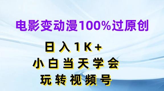 电影变动漫100%过原创，日入1K+，小白当天学会，玩转视频号【揭秘】-桀创项目掘金社