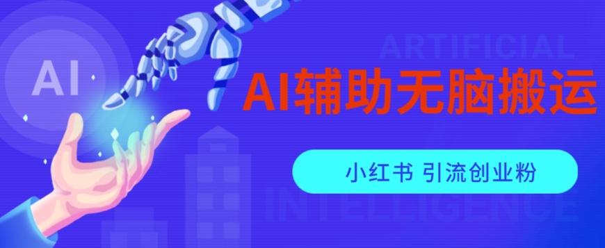 AI辅助无脑搬运小红薯爆款笔记矩阵操作无限引流创业粉【揭秘】-桀创项目掘金社