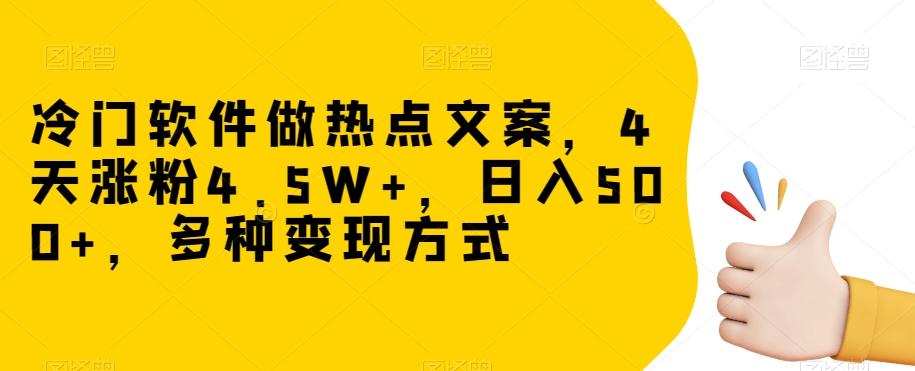 冷门软件做热点文案，4天涨粉4.5W+，日入500+，多种变现方式【揭秘】-桀创项目掘金社