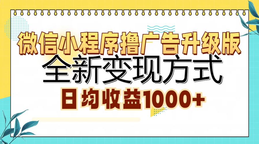 微信小程序撸广告升级版，全新变现方式，日均收益1000+-桀创项目掘金社
